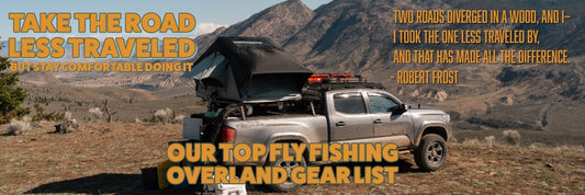 Our Top Overland Gear List to Up Your Fly Fishing Game
