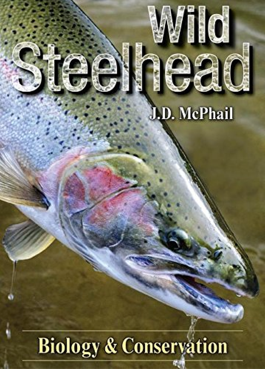 Wild Steelhead Biology and conservation By J.D. McPhail